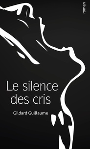 Gildard Guillaume - Le silence des cris.
