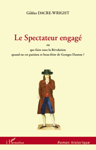 Le Spectateur engagé. Ou Que faire sour la Révolution quand on est parisien et beau-frère de Georges Danton ?