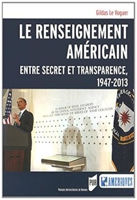Gildas Le Voguer - Le renseignement américain - Entre secret et transparence, 1947-2013.