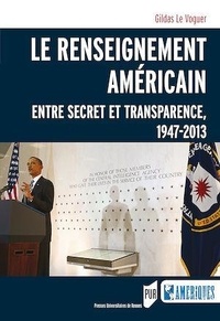 Gildas Le Voguer - Le renseignement américain - Entre secret et transparence, 1947-2013.