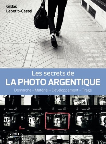 Les secrets de la photo argentique. Démarche, matériel, développement, tirage