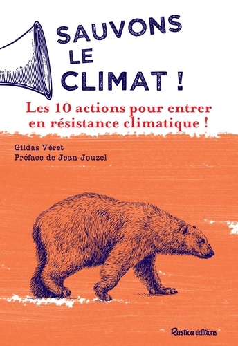 Sauvons le climat !. Les 10 actions pour entrer en résistance climatique !