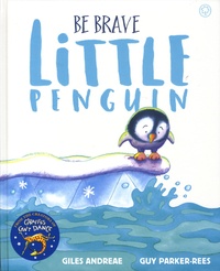 Giles Andreae et Guy Parker-Rees - Be Brave Little Penguin.