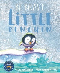 Giles Andreae et Guy Parker-Rees - Be Brave Little Penguin.