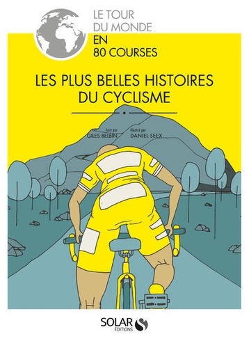 Giles Belbin et Daniel Seex - Les plus belles histoires du cyclisme - Le tour du monde en 80 courses.