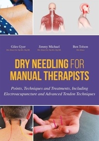 Giles Gyer et Jimmy Michael - Dry Needling for Manual Therapists - Points, Techniques and Treatments, Including Electroacupuncture and Advanced Tendon Techniques.