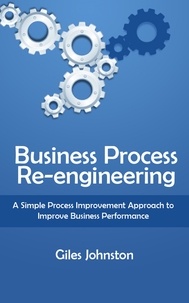  Giles Johnston - Business Process Re-engineering: A Simple Process Improvement Approach to Improve Business Performance.