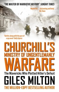 Giles Milton - Churchill's Ministry of Ungentlemanly Warfare - The Mavericks who Plotted Hitler's Defeat.