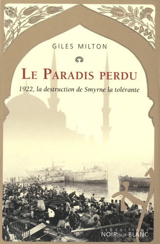 Giles Milton - Le Paradis perdu - 1922, la destruction de Smyrne la tolérante.