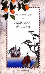 Giles Milton - Samouraï William - L'anglais qui rompit l'isolement du Japon.