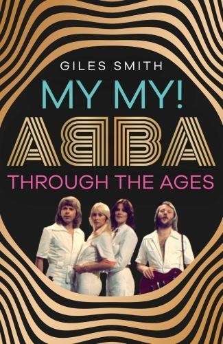 Giles Smith - My My! - ABBA Through the Ages.