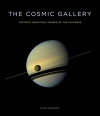Giles Sparrow - The Cosmic Gallery - The Most Beautiful Images of the Universe.