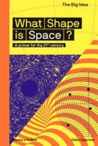 Giles Sparrow - What shape is space ? - A primer for the 21st century.