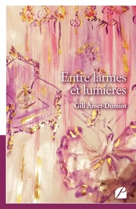 Téléchargez des livres en djvu Entre larmes et lumières par Gill Amet-Dumiot 9782754746571 in French