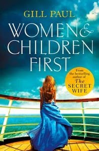 Gill Paul - Women and Children First - Bravery, love and fate: the untold story of the doomed Titanic.