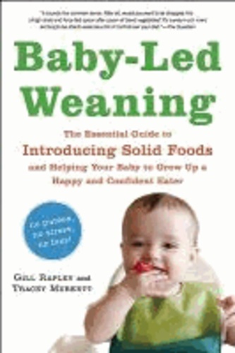 Gill Rapley et Tracey Murkett - Baby-Led Weaning: The Essential Guide to Introducing Solid Foods and Helping Your Baby to Grow Up a Happy and Confident Eater.