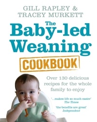 Gill Rapley et Tracey Murkett - The Baby-led Weaning Cookbook - Over 130 delicious recipes for the whole family to enjoy.