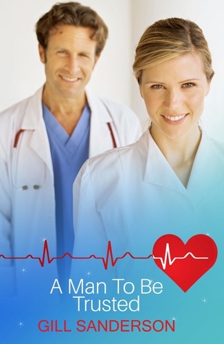A Man to be Trusted. A Gripping Medical Romance