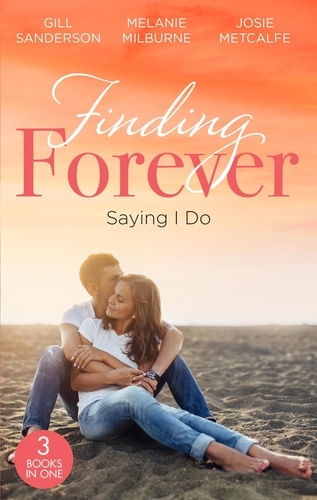 Gill Sanderson et Melanie Milburne - Finding Forever: Saying I Do - Nurse Bride, Bayside Wedding (Brides of Penhally Bay) / Single Dad Seeks a Wife / Sheikh Surgeon Claims His Bride.