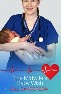 Gill Sanderson - Midwife's Baby Wish - A Heartwarming Medical Romance.