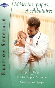 Gill Sanderson et Alison Roberts - Surprise à l'hôpital ; Une famille pour Samantha ; Grand patron et papa.