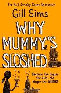 Gill Sims - Why Mummy’s Sloshed - The Bigger the Kids, the Bigger the Drink.