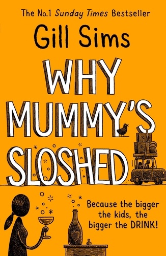 Gill Sims - Why Mummy’s Sloshed - The Bigger the Kids, the Bigger the Drink.