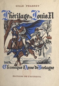 Gille Phabrey et Henri Dimpre - L'héritage de Louis XI - Chronique d'Anne de Bretagne.