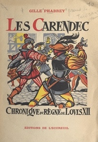 Gille Phabrey et Henri Dimpre - Les Carendec - Chronique du règne de Louis XII.