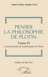 Gilles aimée cisse Soeur - Penser la philosophie de Plotin Tome IV - 4 L'interprétation de la philosophie de Plotin.