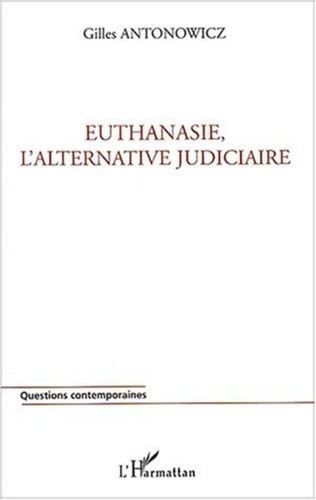 Gilles Antonowicz - Euthanasie, l'alternative judiciaire.