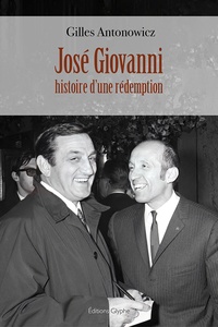 Gilles Antonowicz - José Giovanni - Histoire d'une rédemption.