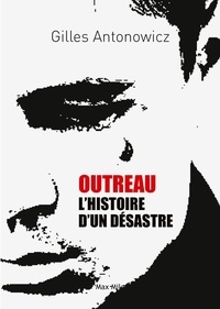 Gilles Antonowicz - Outreau : L'histoire d’un désastre.
