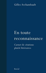 Gilles Archambault - En toute reconnaissance - Carnet de citations plutôt littéraires.