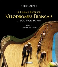 Gilles Ardin - Le grand livre des vélodromes français en 600 tours de piste.