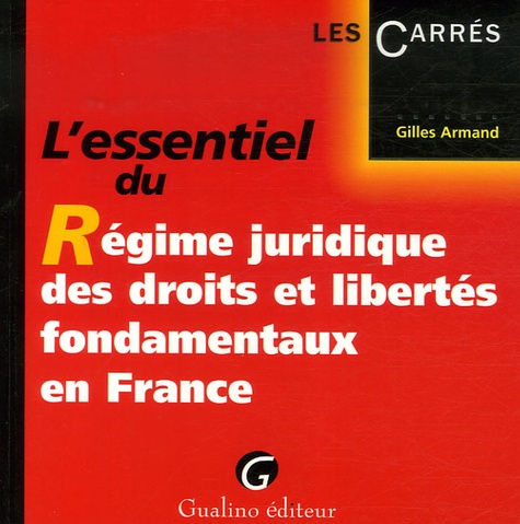 Gilles Armand - L'essentiel du Régime juridique des droits et libertés fondamentaux en France.