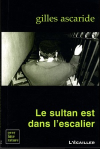 Gilles Ascaride - Le sultan est dans l'escalier.