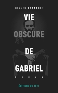 Gilles Ascaride - Vie obscure de Gabriel.