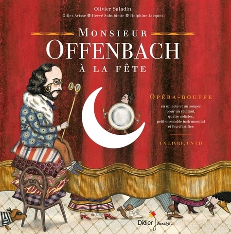 Gilles Avisse et Olivier Saladin - Monsieur Offenbach à la fête - Opéra-bouffe en un acte et un souper pour un récitant, quatre solistes, petit ensemble instrumental et feu d'artifice. 1 CD audio