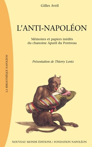 L'anti-Napoléon. Ecrits inédits et papiers de Noël-Antoine Apuril du Pontreau, chanoine de la Congrégation de France