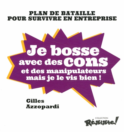 Gilles Azzopardi - Je bosse avec des cons et des manipulateurs mais je le vis bien ! - Plan de bataille pour survivre en entreprise.