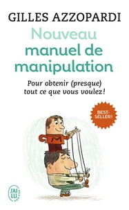 Gilles Azzopardi - Nouveau manuel de manipulation - Pour tout obtenir (ou presque) !.