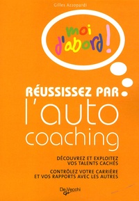 Gilles Azzopardi - Réussissez par l'auto coaching - Découvrez et exploitez vos talents cachés Contrôlez votre carrière et vos rapports avec les autres Moi d'abord !.