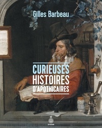 Gilles Barbeau - Curieuses histoires d'apothicaires.