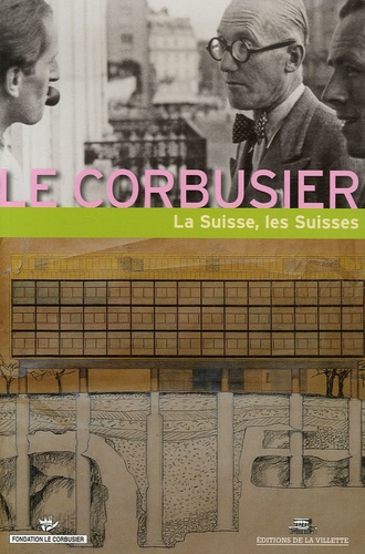 Gilles Barbey et Antoine Baudin - Le Corbusier La Suisse, les Suisses - XIIIe Rencontre de la Fondation Le Corbusier.