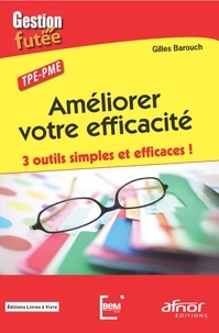 Gilles Barouch - Améliorer votre efficacité - 3 outils simples et efficaces ! TPE-PME.