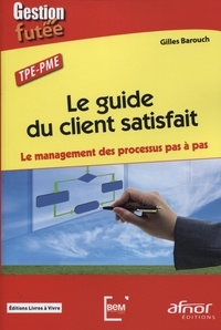 Gilles Barouch - Le guide du client satisfait - Le management des processus pas à pas.
