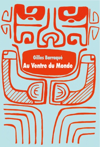 Gilles Barraqué - Au Ventre du Monde.
