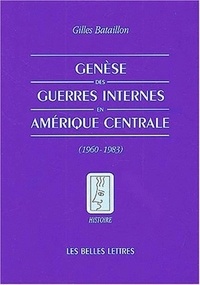 Gilles Bataillon - Genèse des guerres internes en Amérique Centrale (1960-1983).