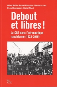 Gilles Belliot et Daniel Chevalier - Debout et libres ! - La CGT dans l'aéronautique nazairienne (1923-2010).